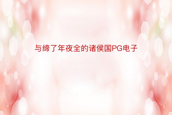 与缔了年夜全的诸侯国PG电子