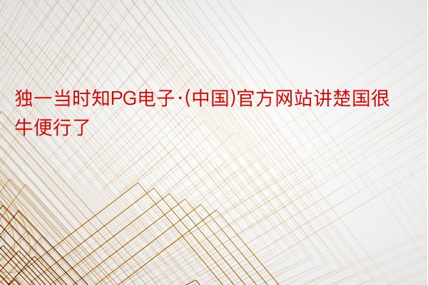 独一当时知PG电子·(中国)官方网站讲楚国很牛便行了